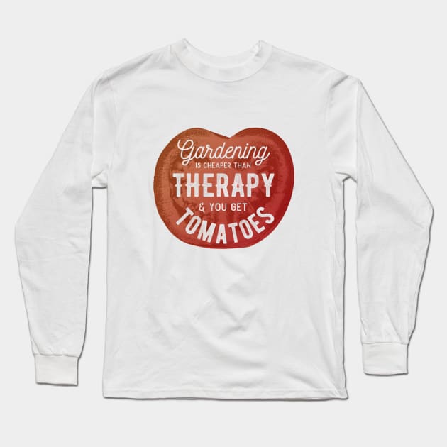 Gardening Is Cheaper Than Therapy & You Get Tomatoes Long Sleeve T-Shirt by tsharks